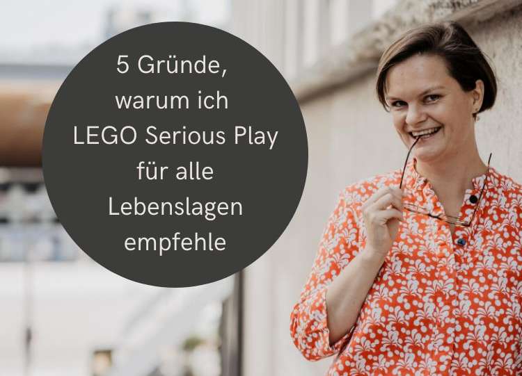 5 Gründe, warum ich als VeränderungsMentorin LEGO Serious Play für alle Lebenslagen empfehle